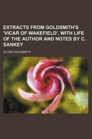 Cover of Extracts from Goldsmith's 'Vicar of Wakefield', with Life of the Author and Notes by C. Sankey