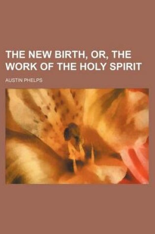 Cover of The New Birth, Or, the Work of the Holy Spirit
