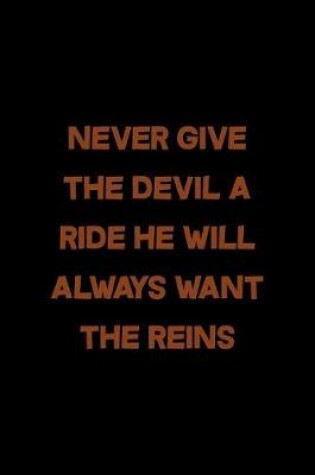 Cover of Never Give The Devil A Ride He Will Always Want The Reins