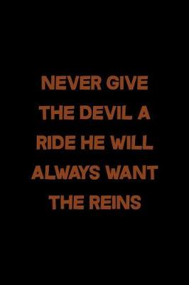 Book cover for Never Give The Devil A Ride He Will Always Want The Reins