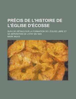 Book cover for PR Cis de L'Histoire de L' Glise D' Cosse; Suivi de D Tails Sur La Formation de L' Glise Libre Et Sa S Paration de L' Tat En 1843