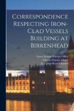 Cover of Correspondence Respecting Iron-clad Vessels Building at Birkenhead