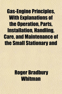 Book cover for Gas-Engine Principles, with Explanations of the Operation, Parts, Installation, Handling, Care, and Maintenance of the Small Stationary and