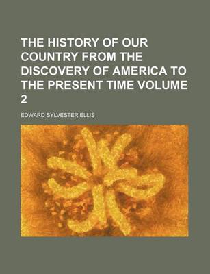 Book cover for The History of Our Country from the Discovery of America to the Present Time Volume 2