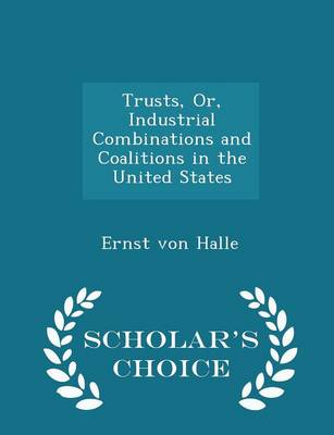 Book cover for Trusts, Or, Industrial Combinations and Coalitions in the United States - Scholar's Choice Edition