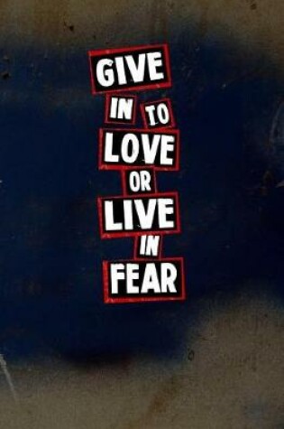 Cover of Give in to Love or Live in Fear