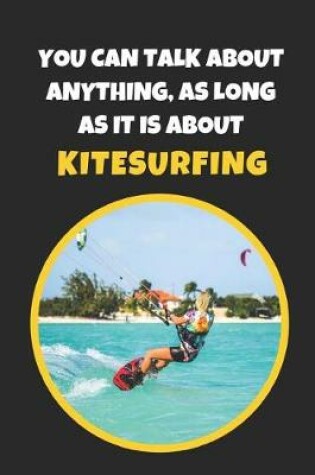 Cover of You Can Talk About Anything, As Long As It Is About Kitesurfing