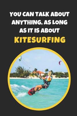Book cover for You Can Talk About Anything, As Long As It Is About Kitesurfing
