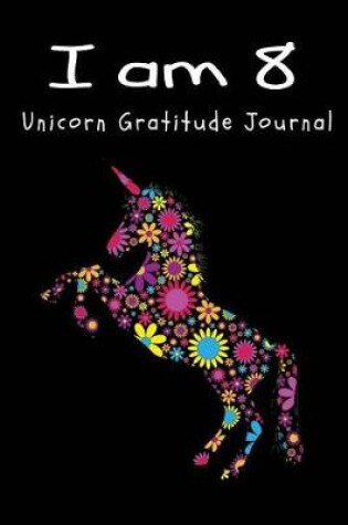 Cover of I Am 8 Unicorn Gratitude Journal