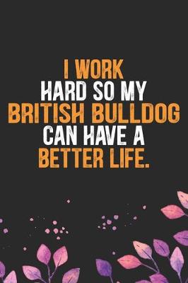 Book cover for I Work Hard so My British Bulldog Can Have a Better Life