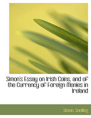 Book cover for Simon's Essay on Irish Coins, and of the Currency of Foreign Monies in Ireland