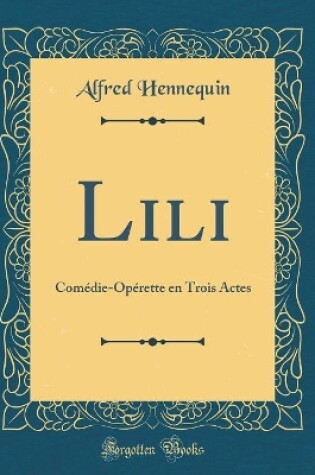 Cover of Lili: Comédie-Opérette en Trois Actes (Classic Reprint)