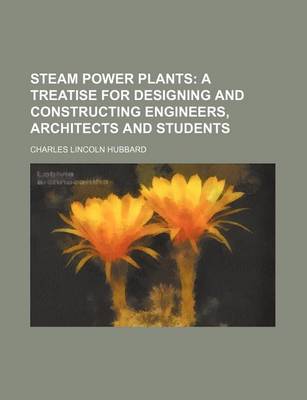 Book cover for Steam Power Plants; A Treatise for Designing and Constructing Engineers, Architects and Students