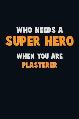 Cover of Who Need A SUPER HERO, When You Are Plasterer