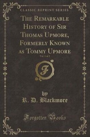 Cover of The Remarkable History of Sir Thomas Upmore, Formerly Known as Tommy Upmore, Vol. 1 of 2 (Classic Reprint)