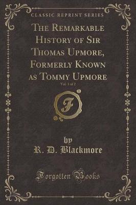 Book cover for The Remarkable History of Sir Thomas Upmore, Formerly Known as Tommy Upmore, Vol. 1 of 2 (Classic Reprint)