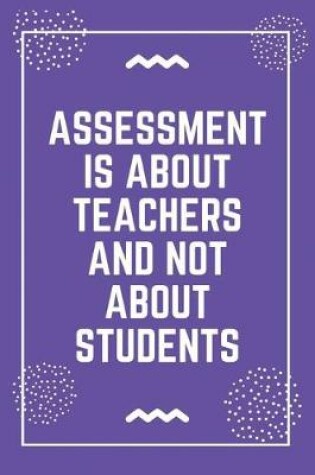 Cover of Assessment is about teachers and not about students