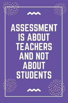 Book cover for Assessment is about teachers and not about students
