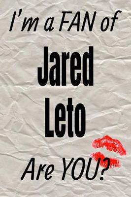 Book cover for I'm a Fan of Jared Leto Are You? Creative Writing Lined Journal