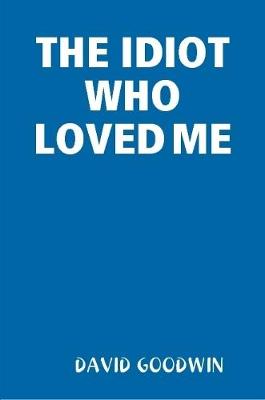 Book cover for THE Idiot Who Loved Me