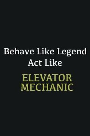 Cover of Behave like Legend Act Like Elevator Mechanic