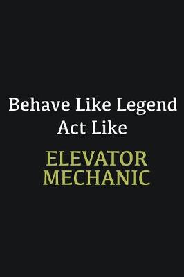 Book cover for Behave like Legend Act Like Elevator Mechanic