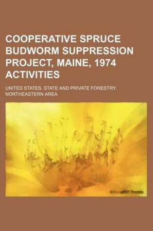 Cover of Cooperative Spruce Budworm Suppression Project, Maine, 1974 Activities