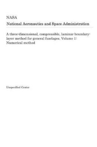 Cover of A Three-Dimensional, Compressible, Laminar Boundary-Layer Method for General Fuselages. Volume 1