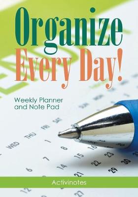 Book cover for Organize Every Day! Weekly Planner and Note Pad