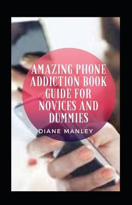 Book cover for Amazing Phone Addiction Book Guide For Novices And Dummies