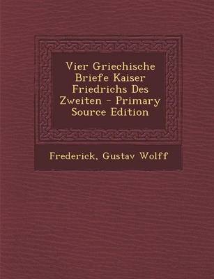 Book cover for Vier Griechische Briefe Kaiser Friedrichs Des Zweiten - Primary Source Edition