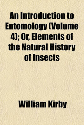 Book cover for An Introduction to Entomology (Volume 4); Or, Elements of the Natural History of Insects