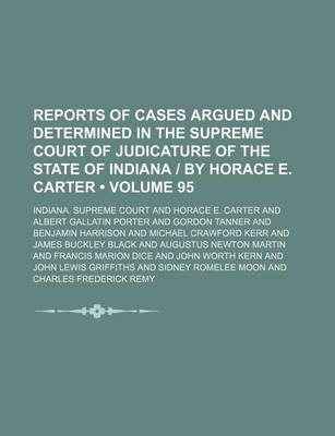 Book cover for Reports of Cases Argued and Determined in the Supreme Court of Judicature of the State of Indiana by Horace E. Carter (Volume 95)