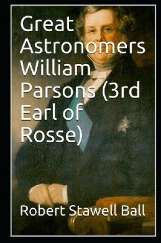 Cover of Great Astronomers William Parsons (3rd Earl of Rosse)