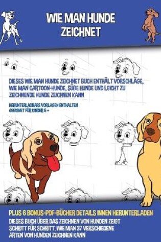 Cover of Wie Man Hunde Zeichnet (Dieses Wie Man Hunde Zeichnet Buch Enth�lt Vorschl�ge, Wie Man Cartoon-Hunde, S��e Hunde und Leicht Zu Zeichnende Hunde Zeichnen Kann)