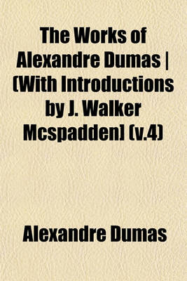 Book cover for The Works of Alexandre Dumas - (With Introductions by J. Walker McSpadden] (V.4)