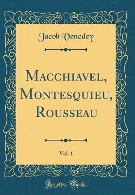 Book cover for Macchiavel, Montesquieu, Rousseau, Vol. 1 (Classic Reprint)