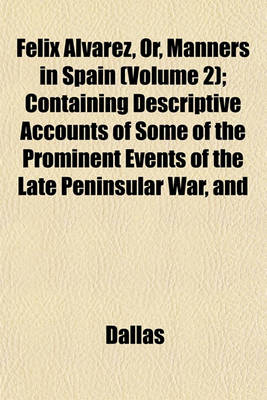 Book cover for Felix Alvarez, Or, Manners in Spain (Volume 2); Containing Descriptive Accounts of Some of the Prominent Events of the Late Peninsular War, and