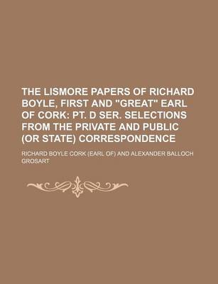 Book cover for The Lismore Papers of Richard Boyle, First and Great Earl of Cork (Volume 2, PT. 4); PT. D Ser. Selections from the Private and Public (or State) Correspondence