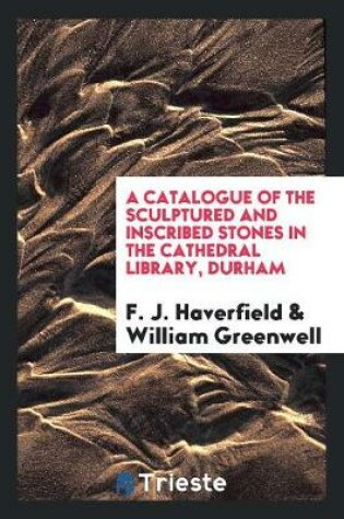 Cover of A Catalogue of the Sculptured and Inscribed Stones in the Cathedral Library, Durham