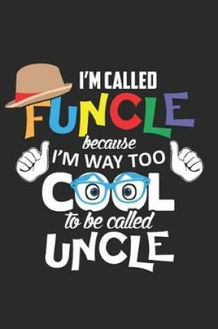 Cover of I'm Called FUNCLE Because I'm Way Too Cool To Be Called Uncle