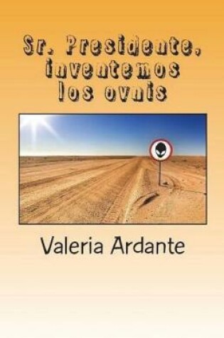 Cover of Sr. Presidente, inventemos los ovnis