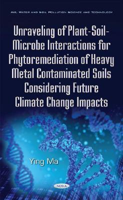 Book cover for Unraveling of Plant-Soil-Microbe Interactions for Phytoremediation of Heavy Metal Contaminated Soils Considering Future Climate Change Impacts