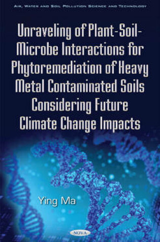 Cover of Unraveling of Plant-Soil-Microbe Interactions for Phytoremediation of Heavy Metal Contaminated Soils Considering Future Climate Change Impacts