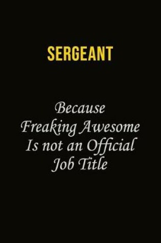 Cover of sergeant Because Freaking Awesome Is Not An Official Job Title