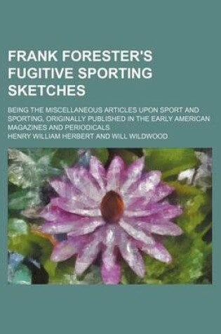 Cover of Frank Forester's Fugitive Sporting Sketches; Being the Miscellaneous Articles Upon Sport and Sporting, Originally Published in the Early American Magazines and Periodicals