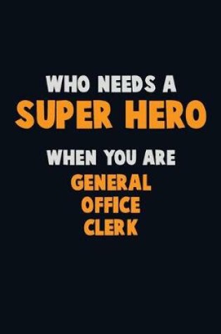 Cover of Who Need A SUPER HERO, When You Are General Office Clerk