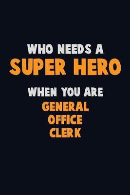 Book cover for Who Need A SUPER HERO, When You Are General Office Clerk