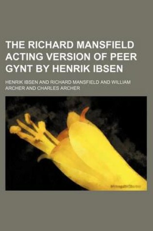 Cover of The Richard Mansfield Acting Version of Peer Gynt by Henrik Ibsen