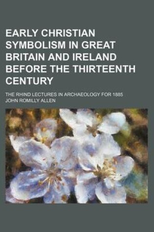 Cover of Early Christian Symbolism in Great Britain and Ireland Before the Thirteenth Century; The Rhind Lectures in Archaeology for 1885